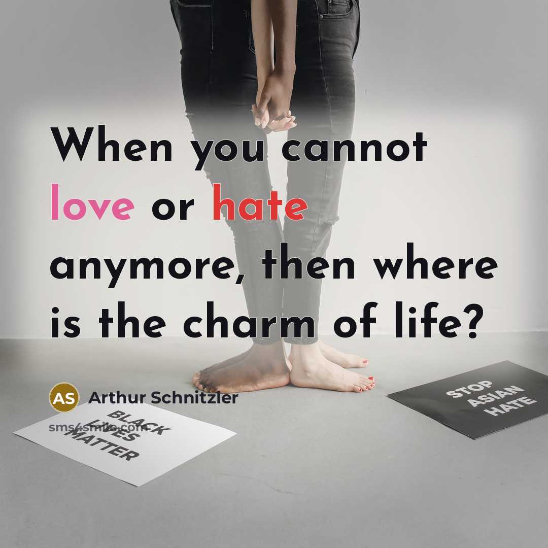 “When you cannot love or hate anymore, then where is the charm of life?” quote by Arthur Schnitzler