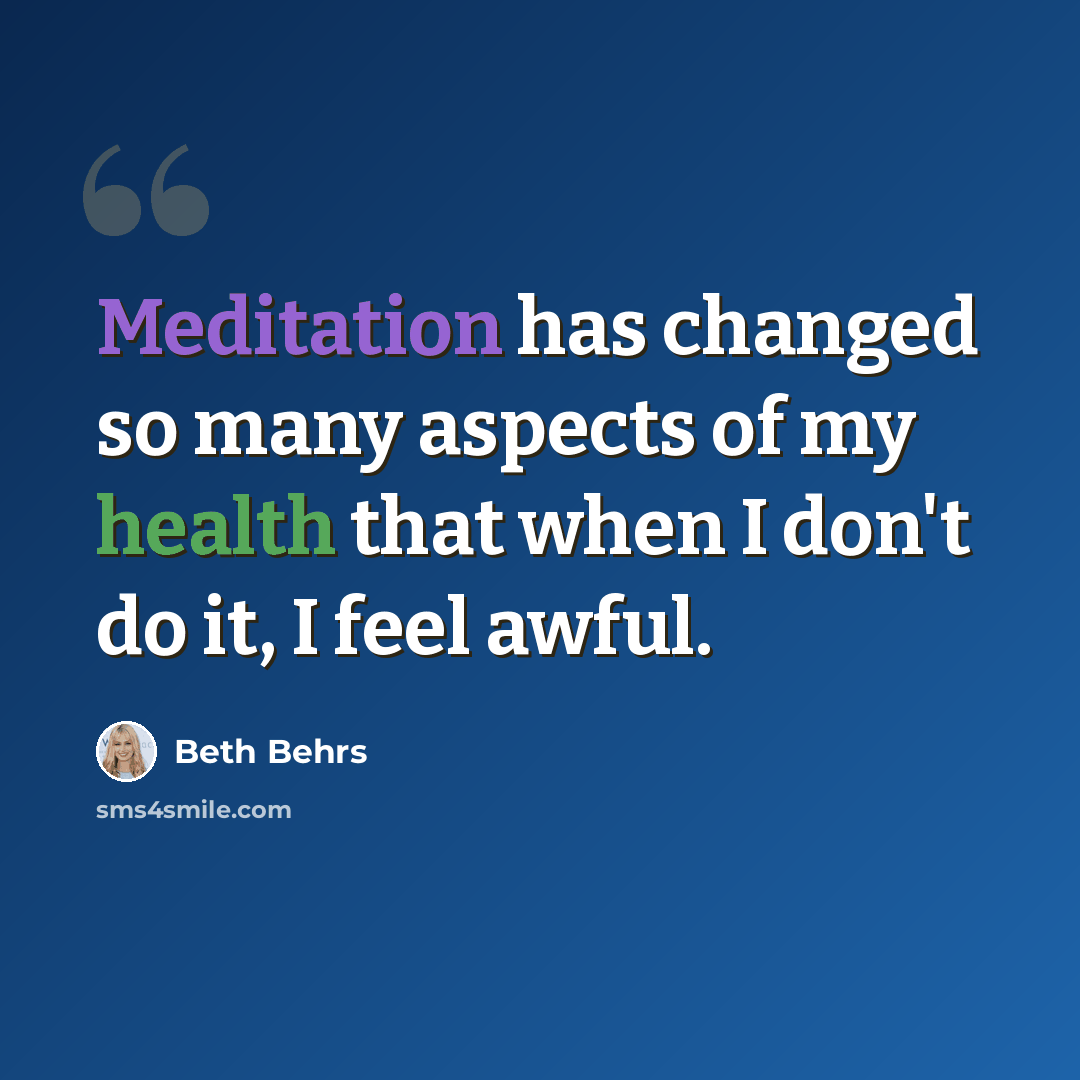 “Meditation has changed so many aspects of my health that when I don't do it, I feel awful.” quote by Beth Behrs