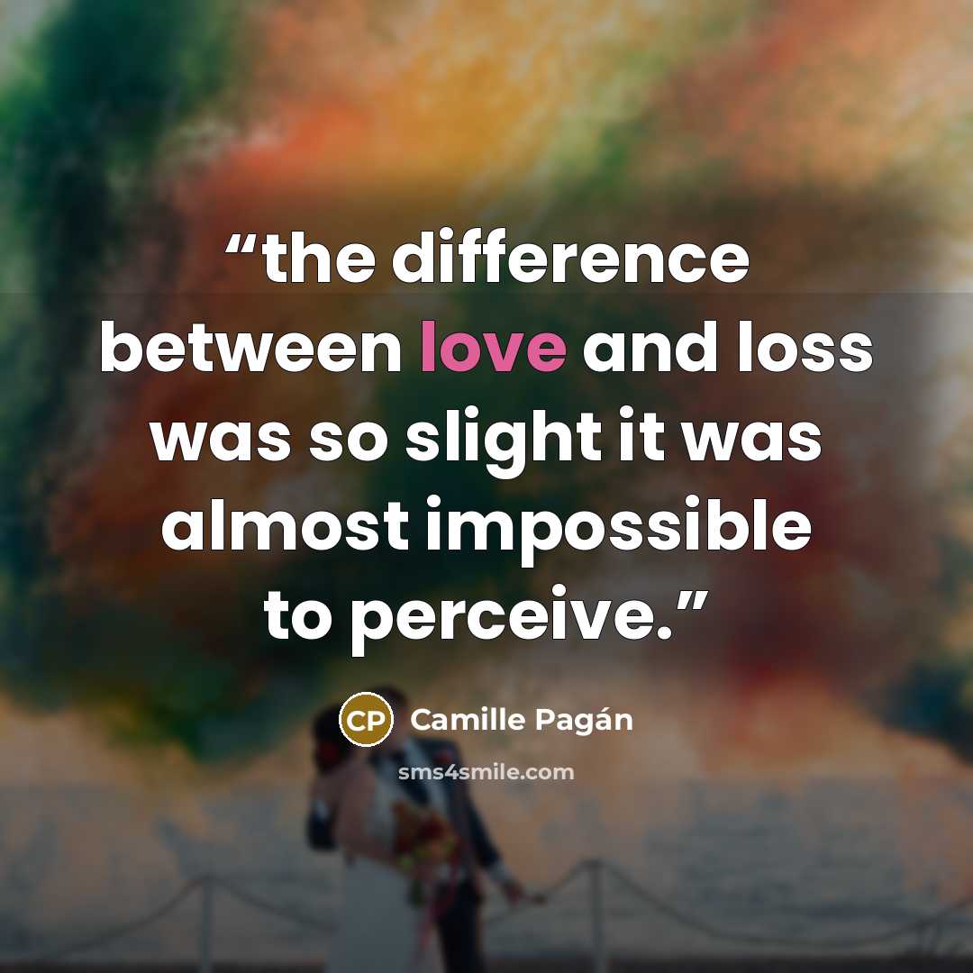 “the difference between love and loss was so slight it was almost impossible to perceive.” quote by Camille Pagán