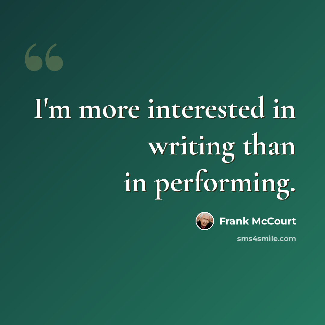“I'm more interested in writing than in performing.” quote by Frank McCourt
