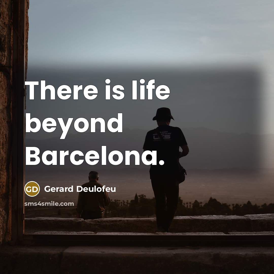 “There is life beyond Barcelona.” quote by Gerard Deulofeu