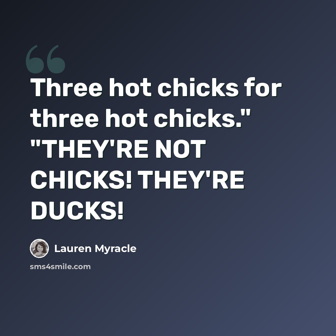 “Three hot chicks for three hot chicks." "THEY'RE NOT CHICKS! THEY'RE DUCKS!” quote by Lauren Myracle