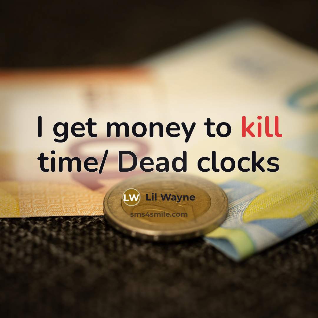“I get money to kill time/ Dead clocks” quote by Lil Wayne