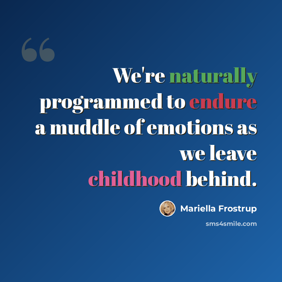“We're naturally programmed to endure a muddle of emotions as we leave childhood behind.” quote by Mariella Frostrup