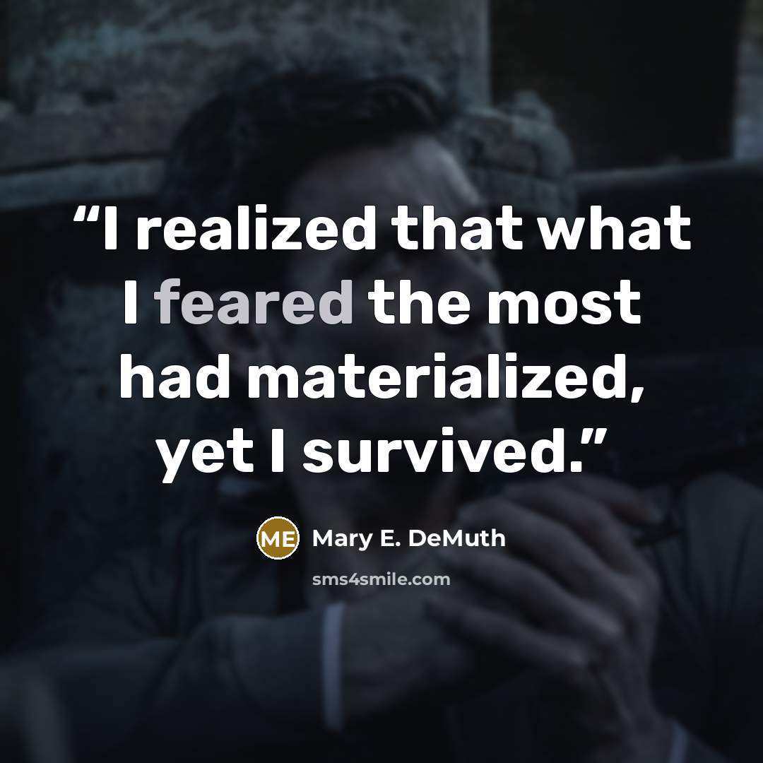 “I realized that what I feared the most had materialized, yet I survived.” quote by Mary E. DeMuth