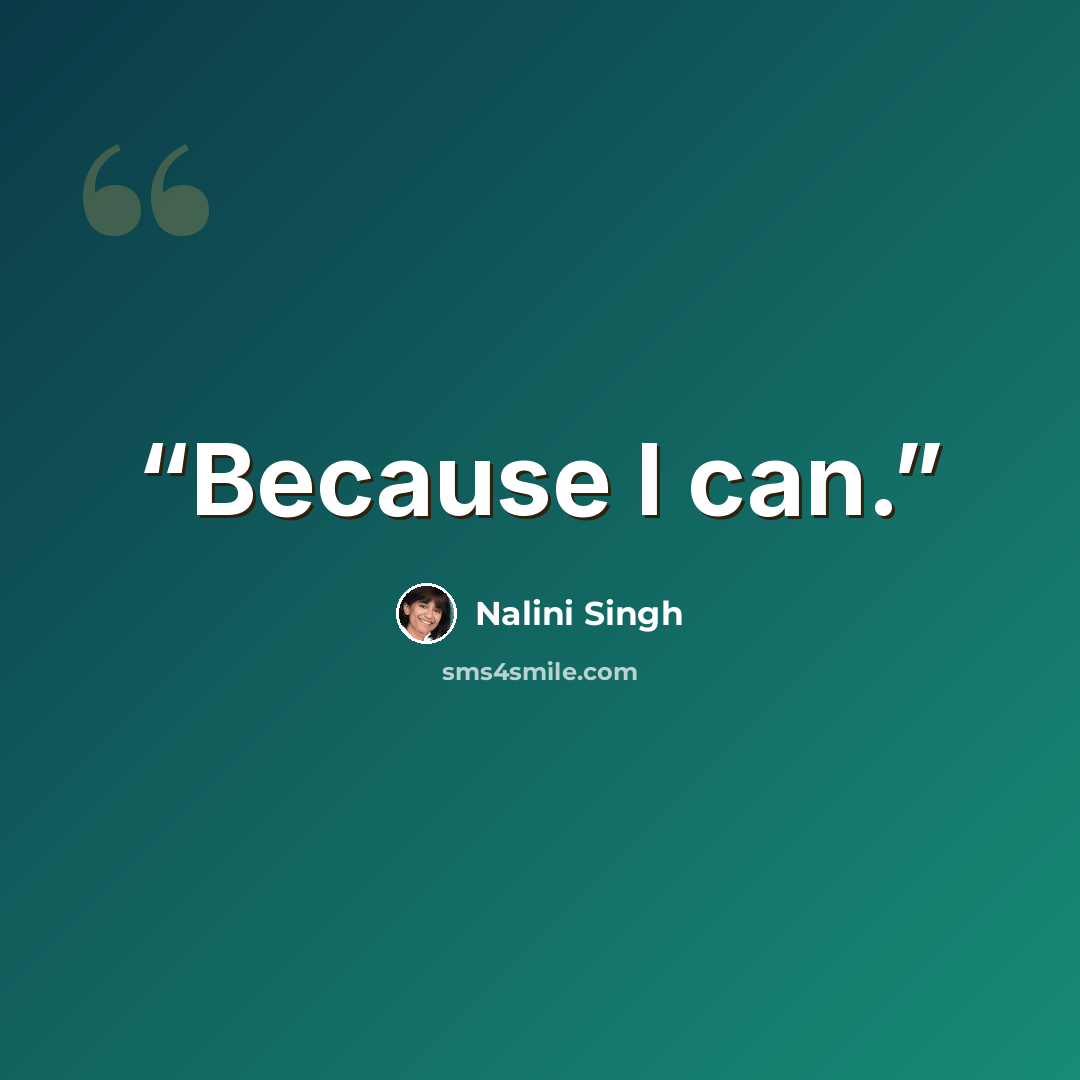 “Because I can.” quote by Nalini Singh