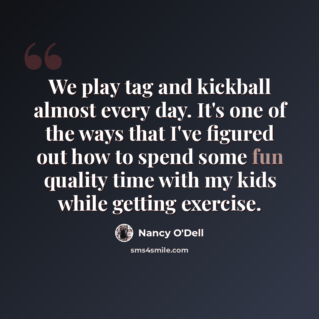 “We play tag and kickball almost every day. It's one of the ways that I've figured out how to spend some fun quality time with my kids while getting exercise.” quote by Nancy O'Dell