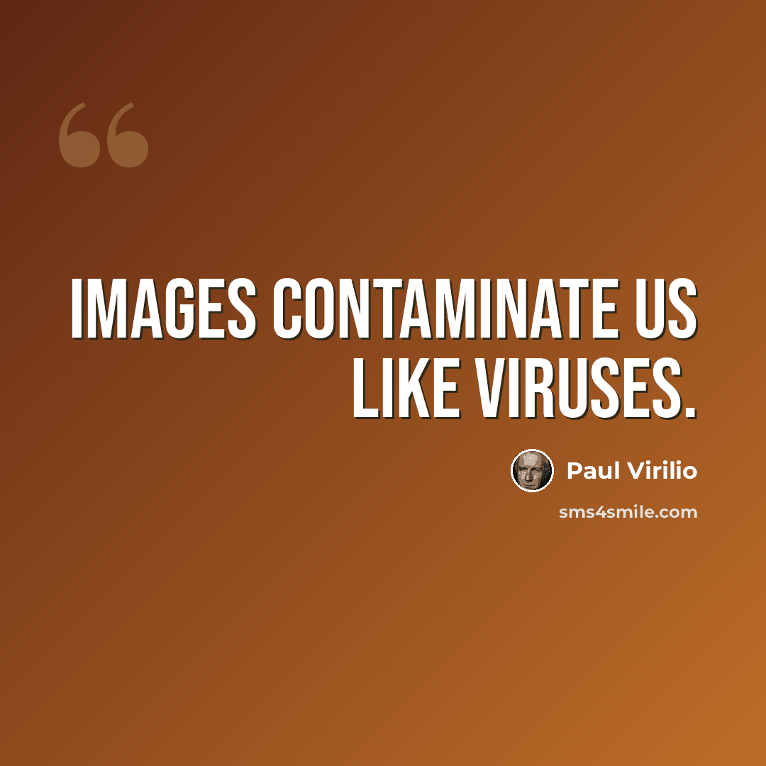 “Images contaminate us like viruses.” quote by Paul Virilio