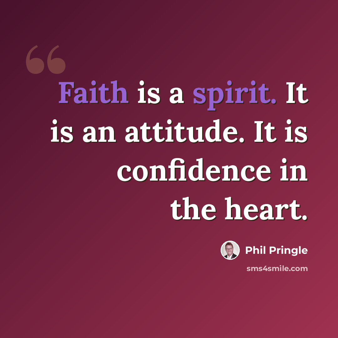 “Faith is a spirit. It is an attitude. It is confidence in the heart.” quote by Phil Pringle