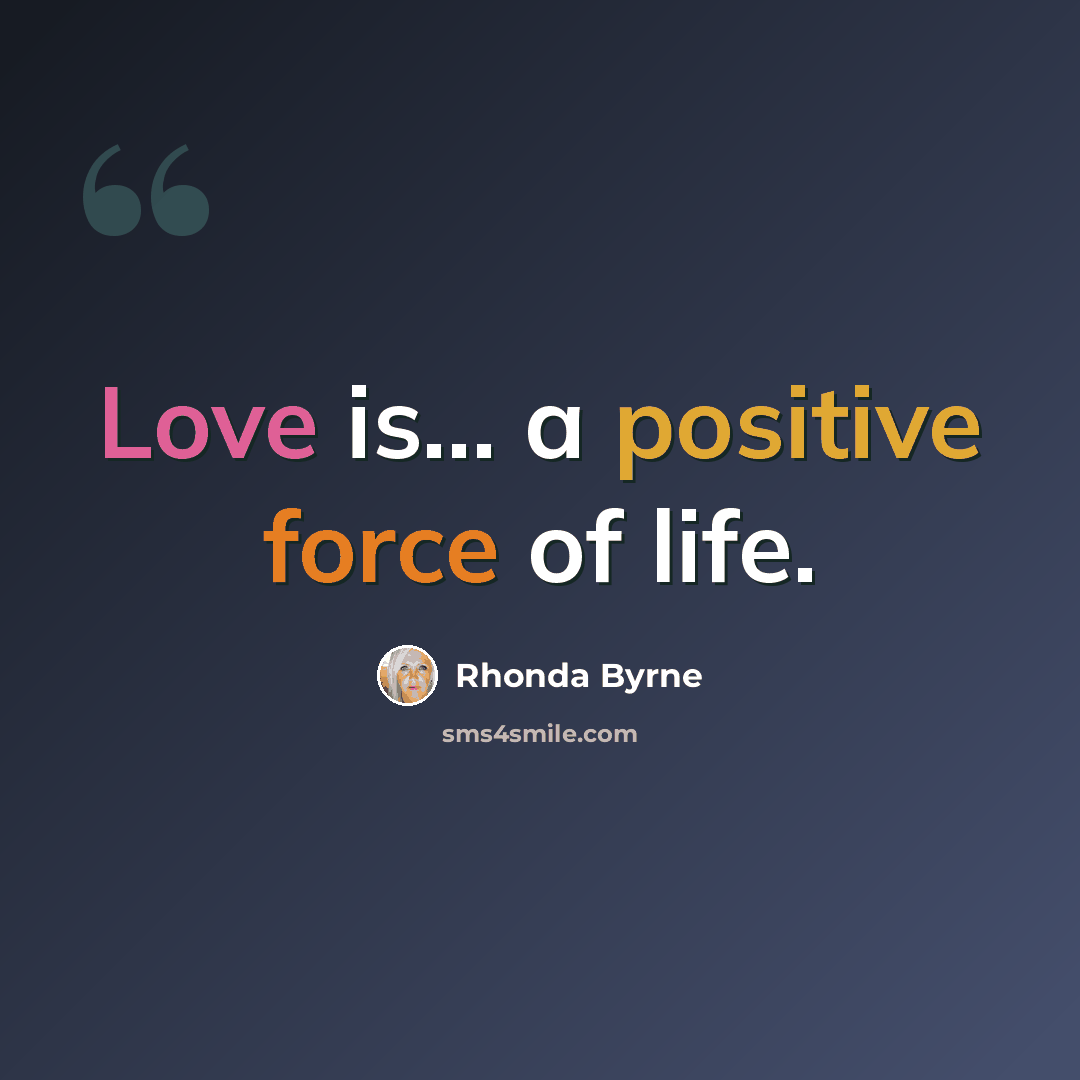 “Love is... a positive force of life.” quote by Rhonda Byrne