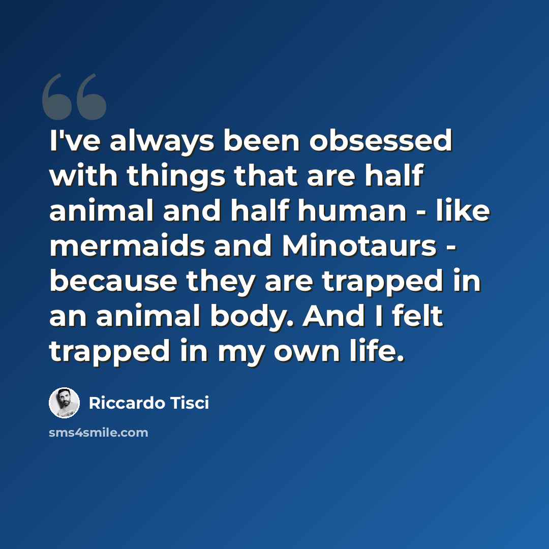 “I've always been obsessed with things that are half animal and half human - like mermaids and Minotaurs - because they are trapped in an animal body. And I felt trapped in my own life.” quote by Riccardo Tisci