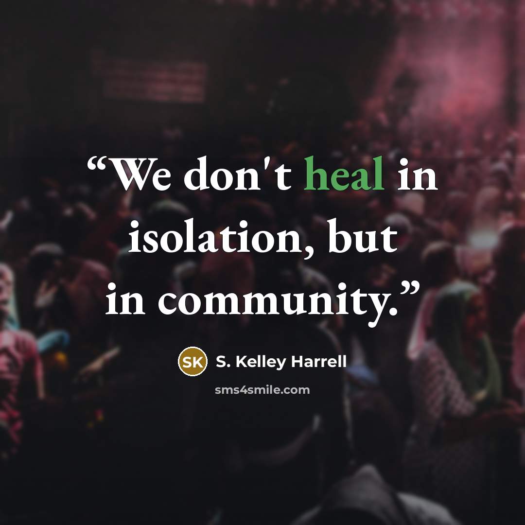 “We don't heal in isolation, but in community.” quote by S. Kelley Harrell