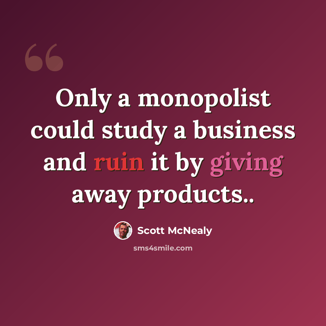 “Only a monopolist could study a business and ruin it by giving away products..” quote by Scott McNealy