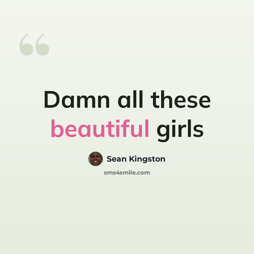 “Damn all these beautiful girls” quote by Sean Kingston