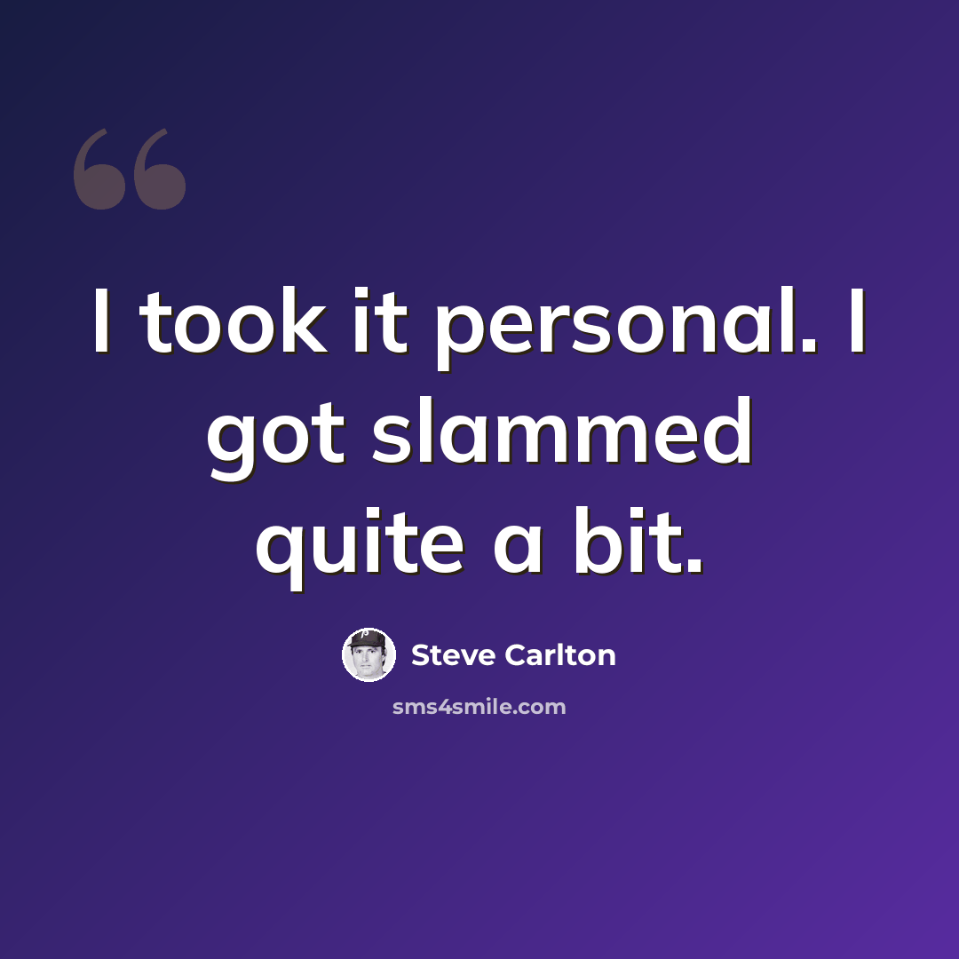 “I took it personal. I got slammed quite a bit.” quote by Steve Carlton