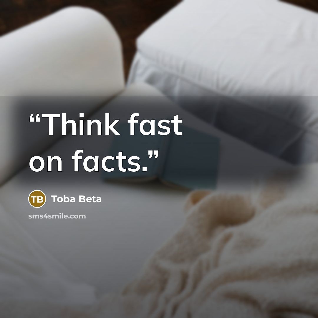 “Think fast on facts.” quote by Toba Beta