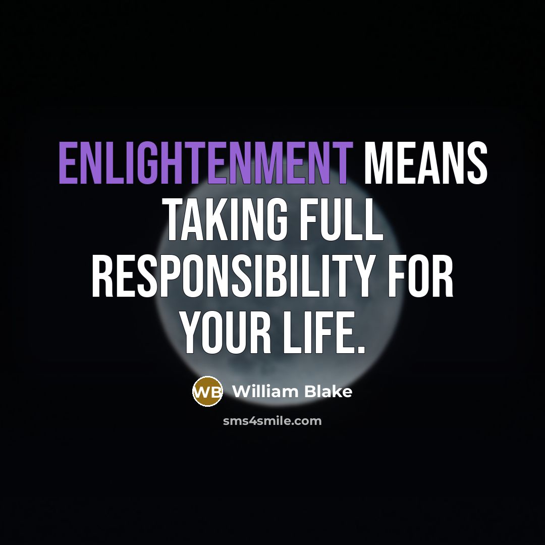 “Enlightenment means taking full responsibility for your life.” quote by William Blake