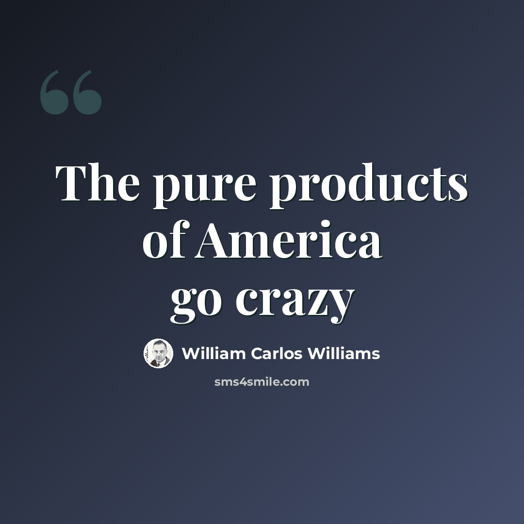 “The pure products of America go crazy” quote by William Carlos Williams