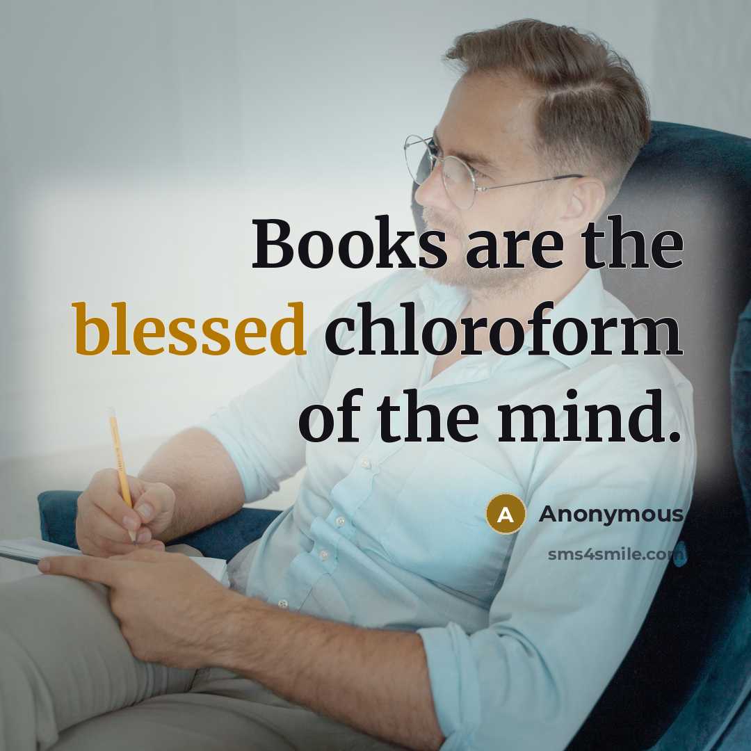 “Books are the blessed chloroform of the mind.” quote by Anonymous