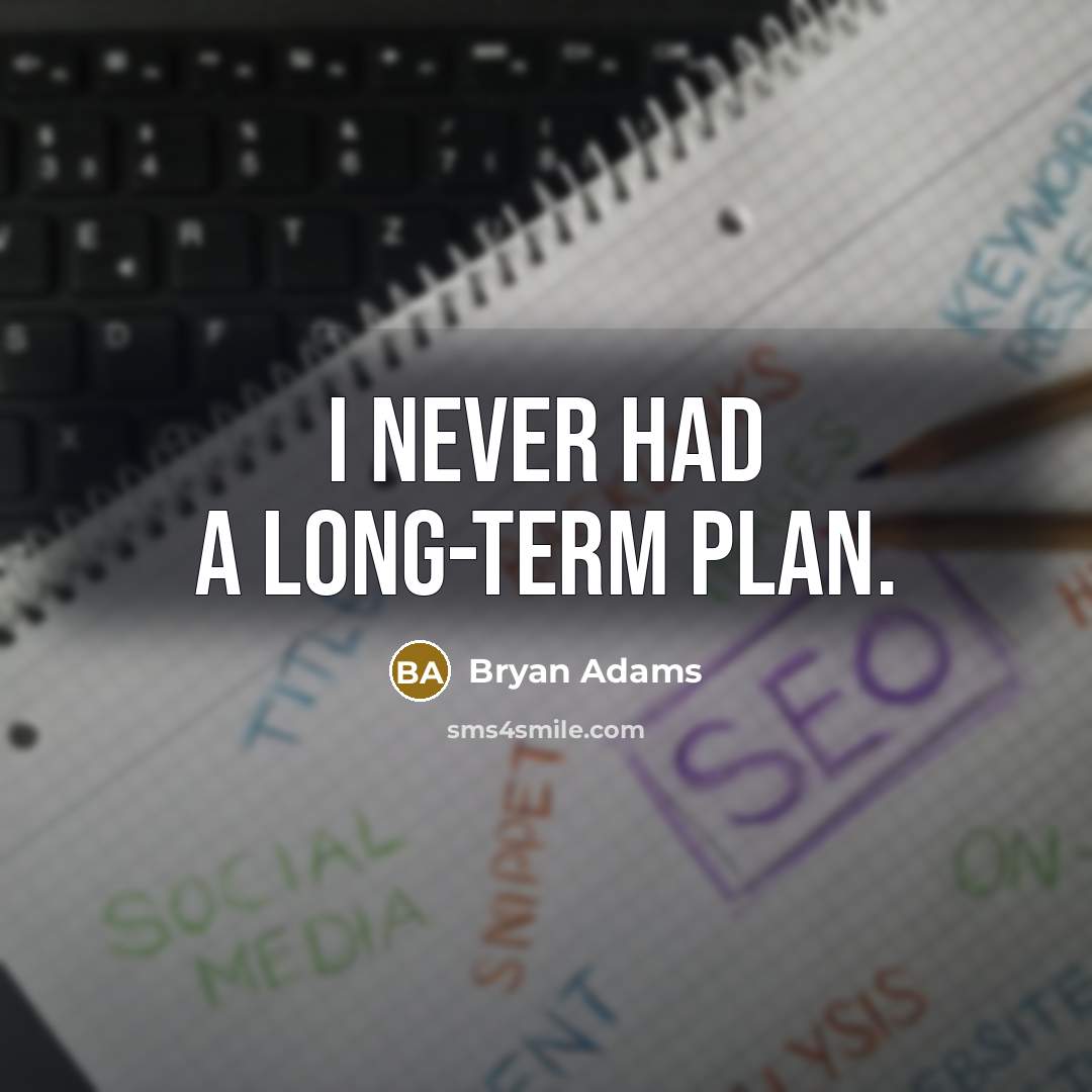 “I never had a long-term plan.” quote by Bryan Adams