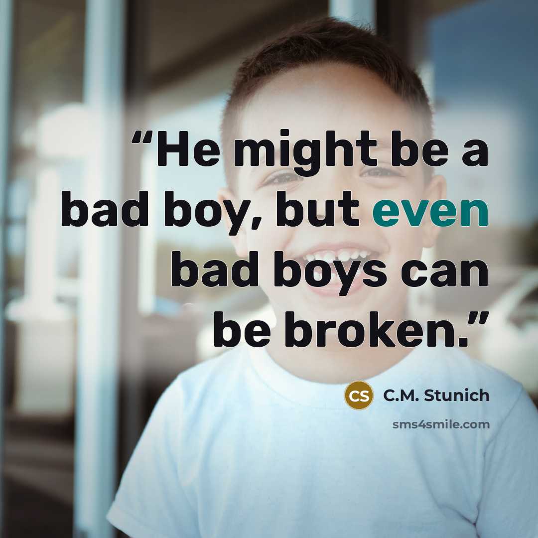“He might be a bad boy, but even bad boys can be broken.” quote by C.M. Stunich