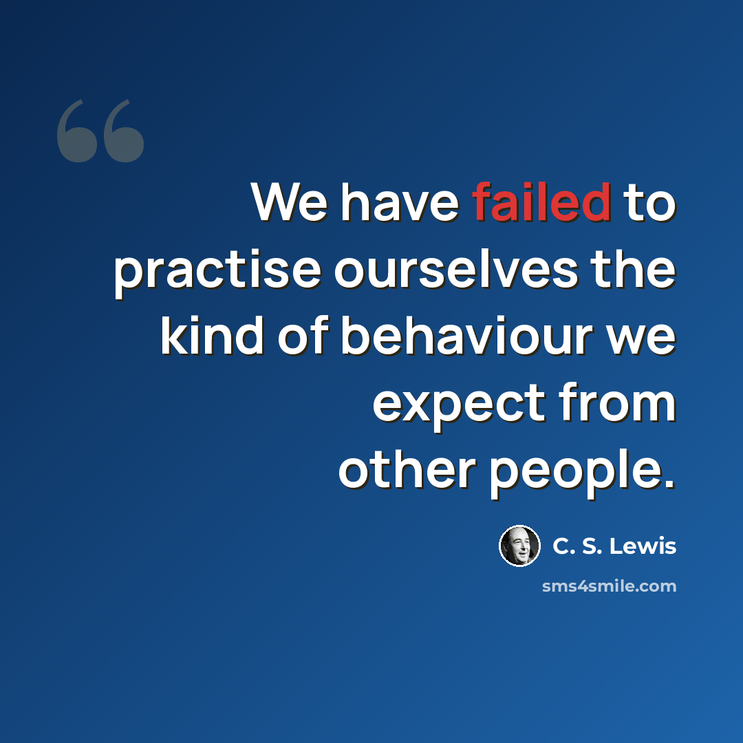 “We have failed to practise ourselves the kind of behaviour we expect from other people.” quote by C. S. Lewis