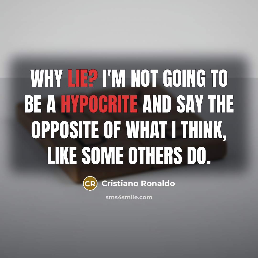 “Why lie? I'm not going to be a hypocrite and say the opposite of what I think, like some others do.” quote by Cristiano Ronaldo