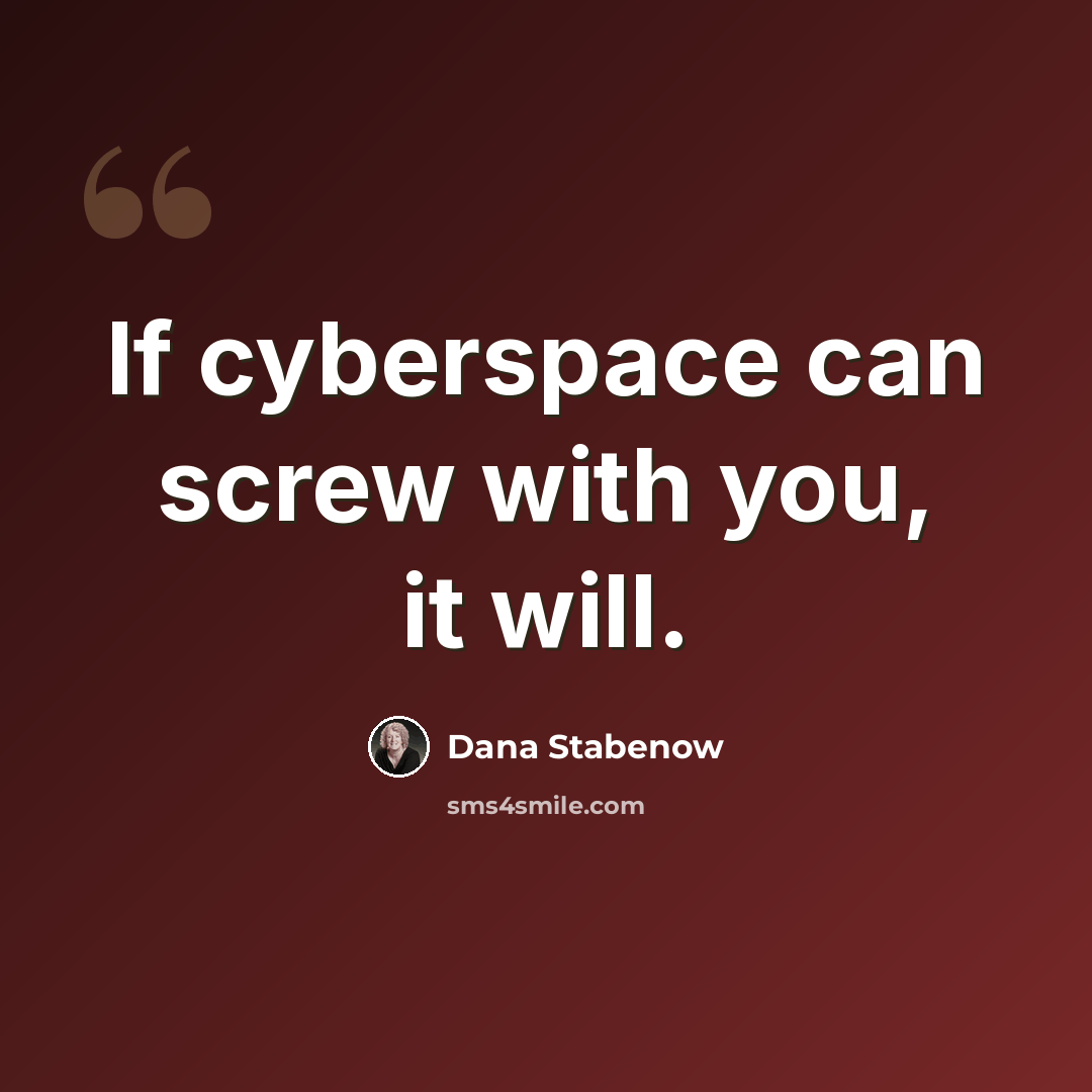 “If cyberspace can screw with you, it will.” quote by Dana Stabenow