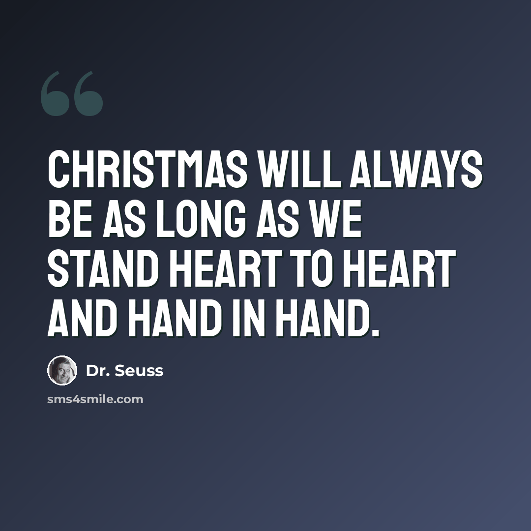 “Christmas will always be as long as we stand heart to heart and hand in hand.” quote by Dr. Seuss