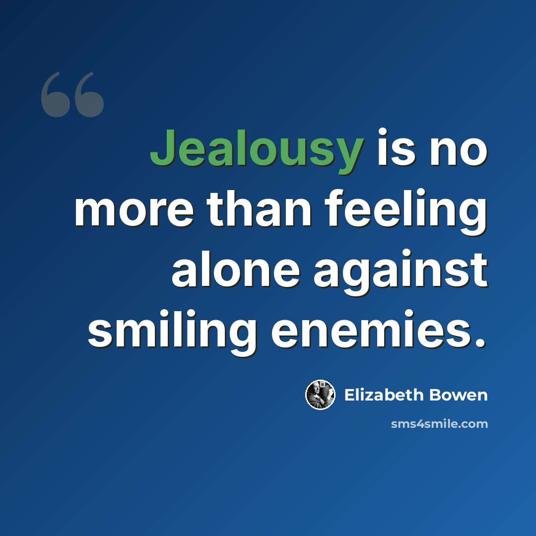 “Jealousy is no more than feeling alone against smiling enemies.” quote by Elizabeth Bowen
