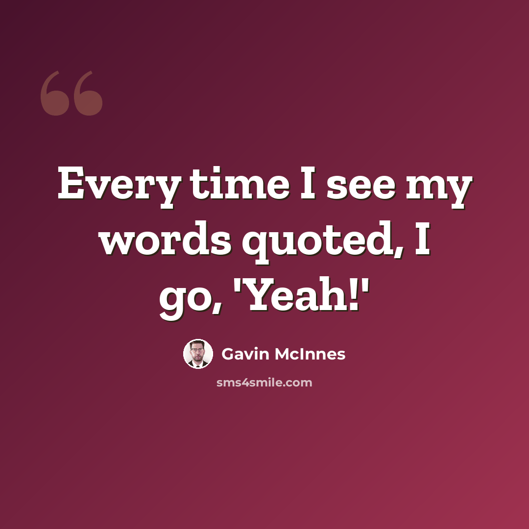“Every time I see my words quoted, I go, 'Yeah!'” quote by Gavin McInnes
