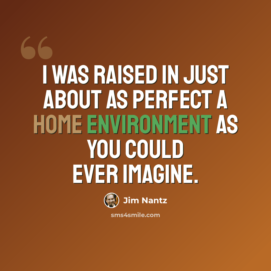 “I was raised in just about as perfect a home environment as you could ever imagine.” quote by Jim Nantz