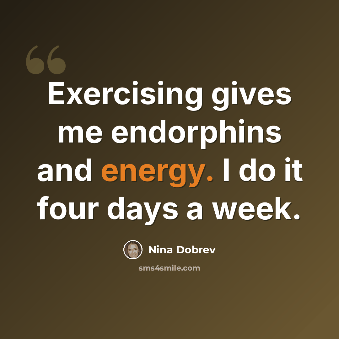 “Exercising gives me endorphins and energy. I do it four days a week.” quote by Nina Dobrev