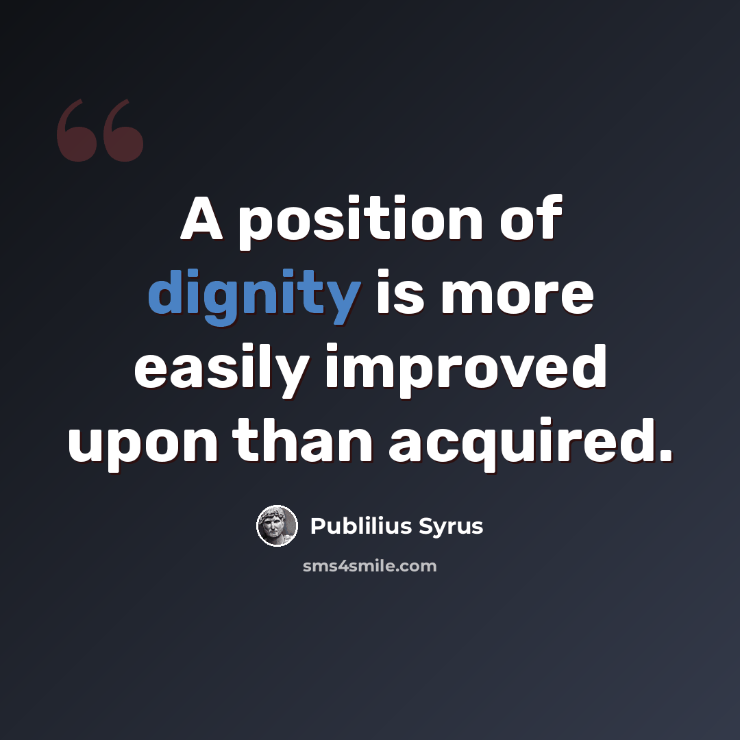 “A position of dignity is more easily improved upon than acquired.” quote by Publilius Syrus