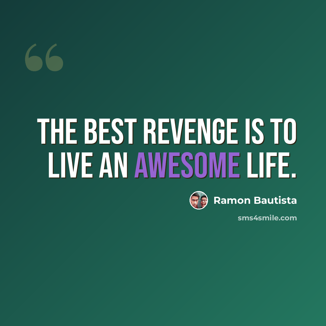 “The best revenge is to live an awesome life.” quote by Ramon Bautista
