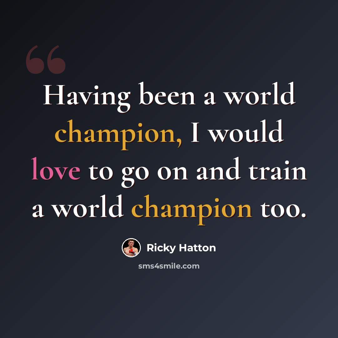 “Having been a world champion, I would love to go on and train a world champion too.” quote by Ricky Hatton