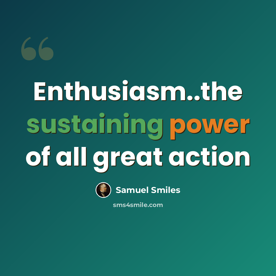“Enthusiasm..the sustaining power of all great action” quote by Samuel Smiles