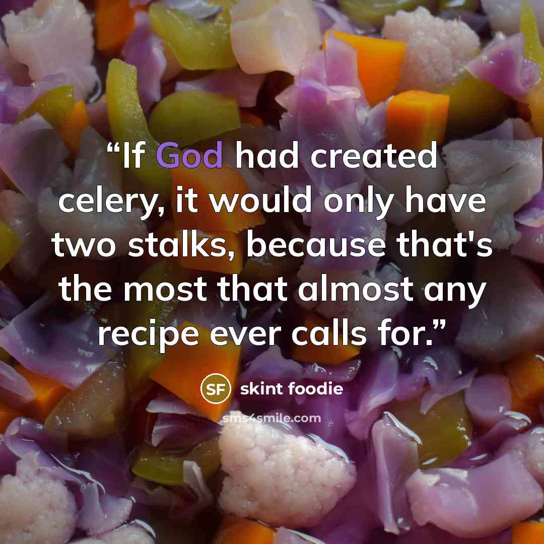 “If God had created celery, it would only have two stalks, because that's the most that almost any recipe ever calls for.” quote by skint foodie