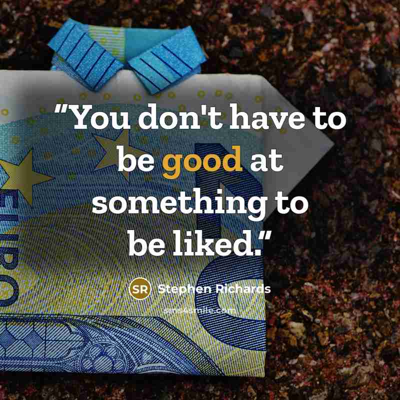 “You don't have to be good at something to be liked.” quote by Stephen Richards