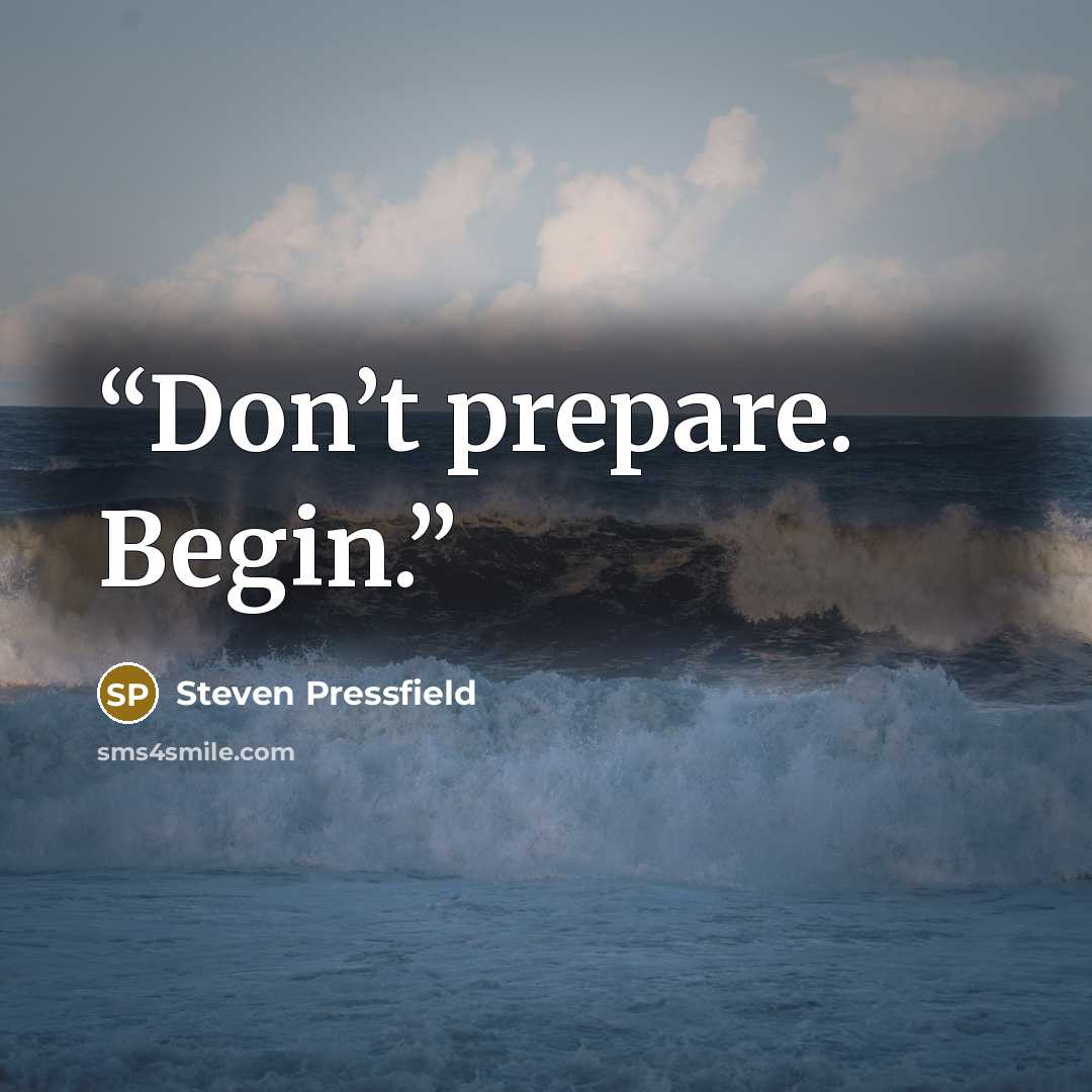 “Don’t prepare. Begin.” quote by Steven Pressfield