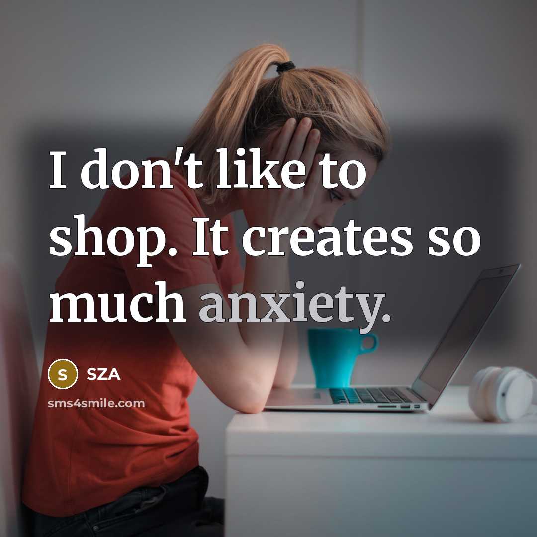 “I don't like to shop. It creates so much anxiety.” quote by SZA