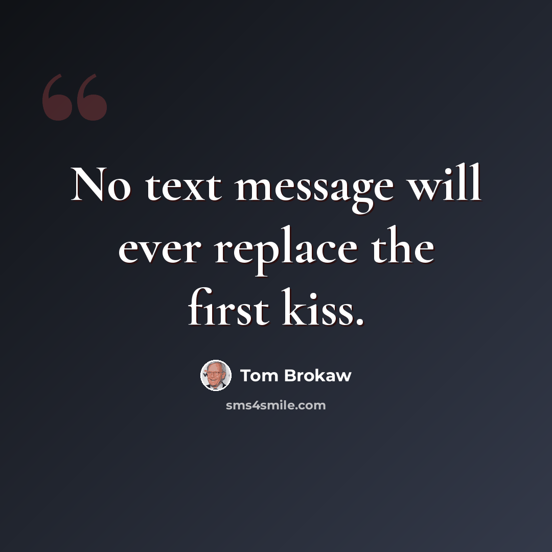 “No text message will ever replace the first kiss.” quote by Tom Brokaw