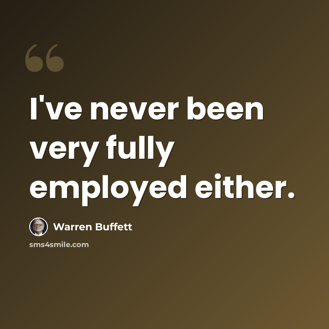 “I've never been very fully employed either.” quote by Warren Buffett