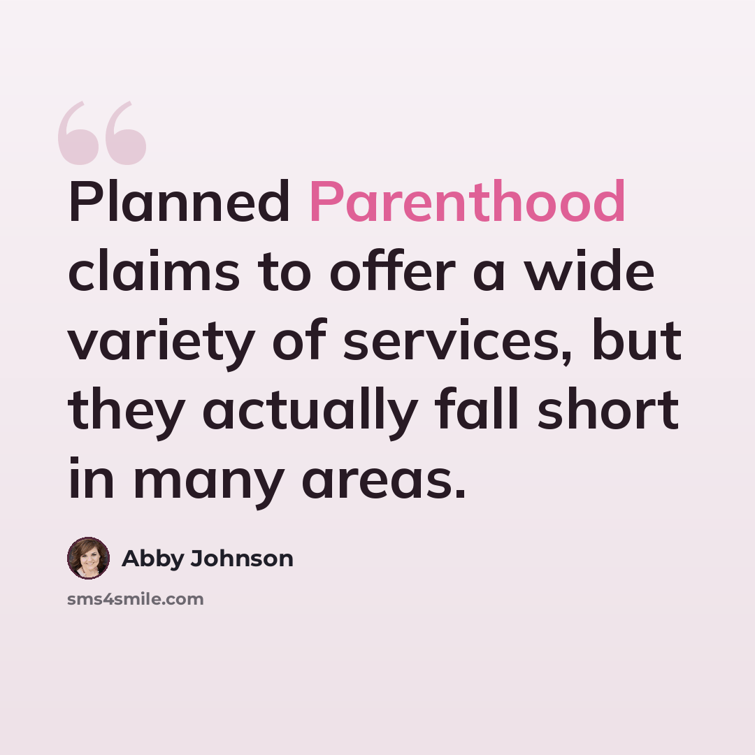 “Planned Parenthood claims to offer a wide variety of services, but they actually fall short in many areas.” quote by Abby Johnson