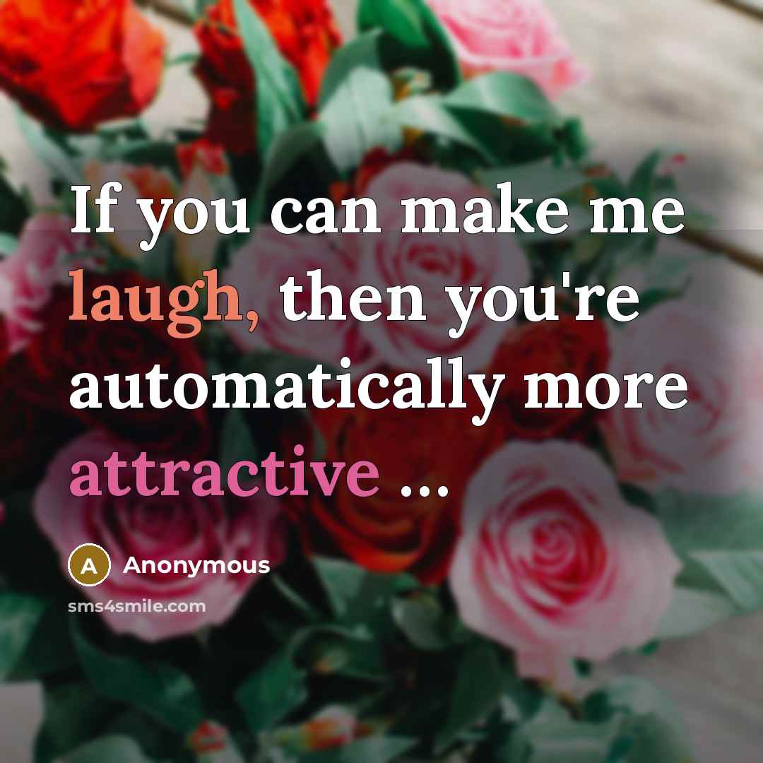 “If you can make me laugh, then you're automatically more attractive …” quote by Anonymous
