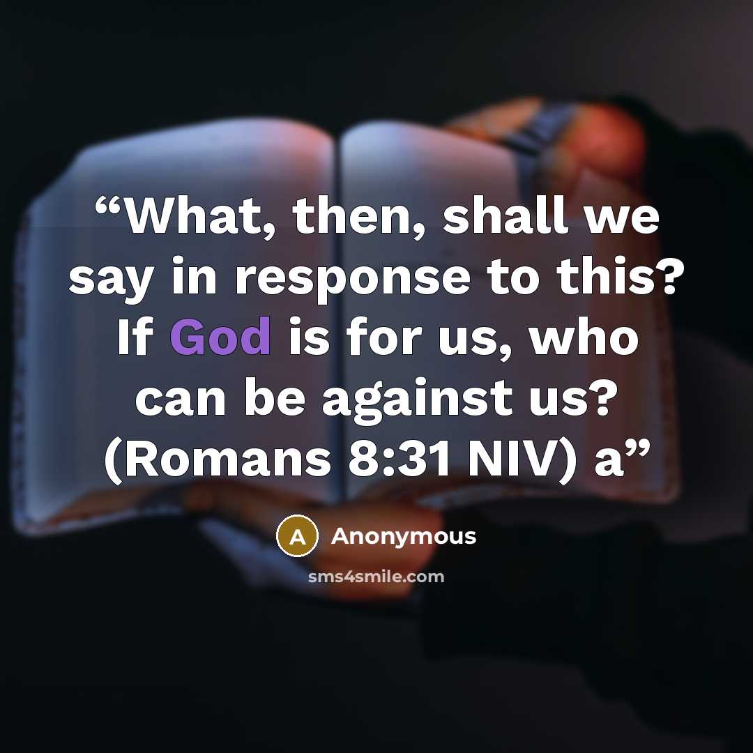 “What, then, shall we say in response to this? If God is for us, who can be against us? (Romans 8:31 NIV) a” quote by Anonymous