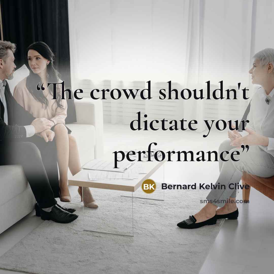 “The crowd shouldn't dictate your performance” quote by Bernard Kelvin Clive