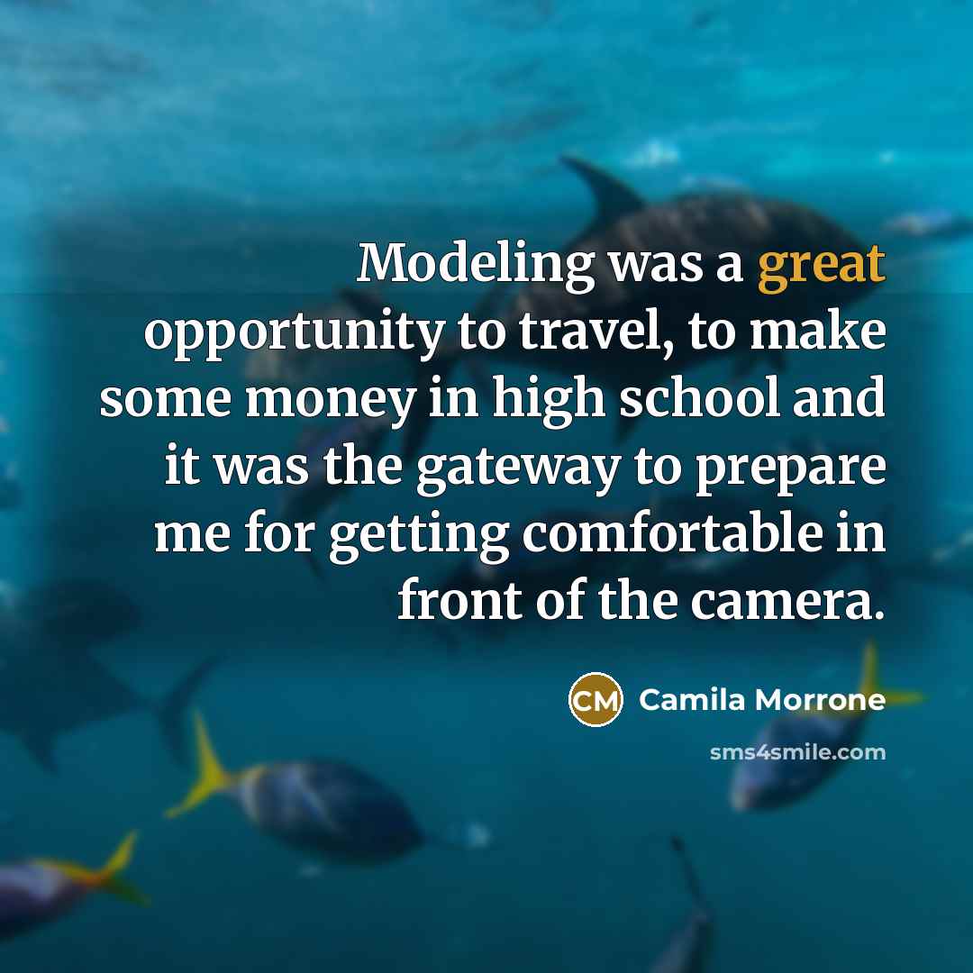 “Modeling was a great opportunity to travel, to make some money in high school and it was the gateway to prepare me for getting comfortable in front of the camera.” quote by Camila Morrone