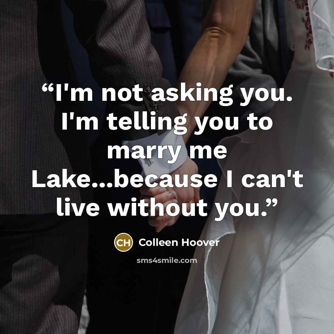 “I'm not asking you. I'm telling you to marry me Lake...because I can't live without you.” quote by Colleen Hoover