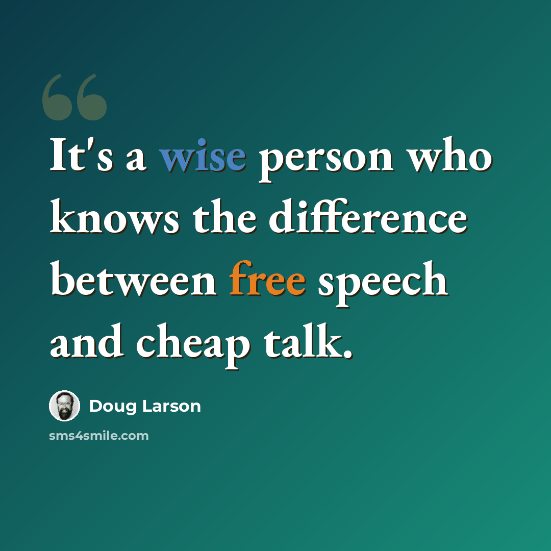 “It's a wise person who knows the difference between free speech and cheap talk.” quote by Doug Larson